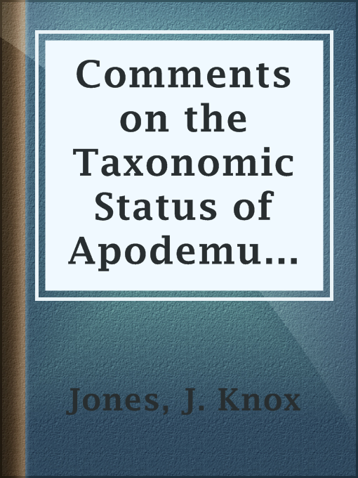 Title details for Comments on the Taxonomic Status of Apodemus peninsulae, with Description of a New Subspecies from North China by J. Knox Jones - Available